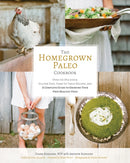 The Homegrown Paleo Cookbook : 100 Delicious, Gluten-Free, Farm-to-Table Recipes, and a Complete Guide to Growing Your Own Healthy Food-9781628600629