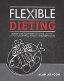Flexible Dieting : A Science-Based, Reality-Tested Method for Achieving & Maintaining Your Optimal Physique, Performance, and Health-9781628601374