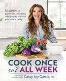Cook Once, Eat All Week : 26 Weeks of Gluten-Free, Affordable Meal Prep to Preserve Your Time and Sanity-9781628603439