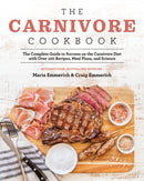 The Carnivore Cookbook : The Complete Guide to Success on the Carnivore Diet with Over 100 Recipes, Meal Plans, and Science-9781628603941