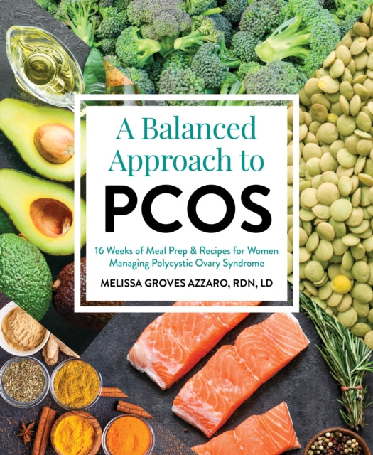 A Balanced Approach To Pcos : 16 Weeks of Meal Prep & Recipes for Women Managing Polycystic Ovarian Syndrome-9781628604139
