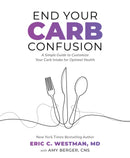 End Your Carb Confusion : A Simple Guide to Customize Your Carb Intake for Optimal Health-9781628604290