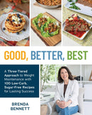 Good, Better, Best : A Three-Tiered Approach to Eating for Weight Maintenance, with 100 Low-Carb, Sugar-Free Recipes for Lasting Success-9781628605457