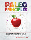Paleo Principles : The Science Behind the Paleo Template, Step-by-Step Guides, Meal Plans, and 200 + Healthy & Delicious Recipes for Real Life-9781628609004