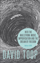 Into the Maelstrom: Music, Improvisation and the Dream of Freedom : Before 1970-9781628927696