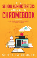 The School Administrators Guide to Chromebook : A Simple Guide to Google At Your School-9781629179667