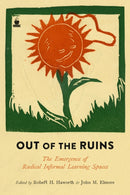 Out Of The Ruins : The Emergence of Radical Informal Learning Spaces-9781629632391