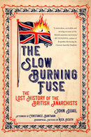 The Slow Burning Fuse : The Lost History of the British Anarchists-9781629635828