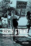 Birth Strike : The Hidden Fight over Women's Work-9781629636382
