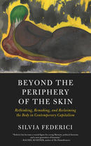 Beyond the Periphery of the Skin : Rethinking, Remaking, Reclaiming the Body in Contemporary Capitalism-9781629637068