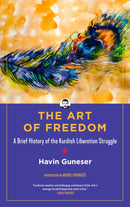 The Art Of Freedom : A Brief History of the Kurdish Liberation Struggle-9781629637815