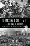 Homestead Steel Mill - The Final Ten Years : USWA Local 1937 and the Fight for Union Democracy-9781629637914