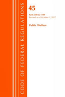 Code of Federal Regulations, Title 45 Public Welfare 500-1199, Revised as of October 1, 2017-9781630059361