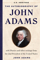 The Autobiography of John Adams (U.S. Heritage) : with Diaries and Other Writings from the 2nd President of the United States-9781630062613