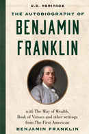 The Autobiography of Benjamin Franklin (U.S. Heritage) : with The Way of Wealth, Book of Virtues and Other Writings from The First American-9781630062637