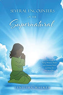 Several Encounters of the Supernatural : A true story of A Young Woman's Battle with Demonic Forces and How She Won the Victory-9781630503871