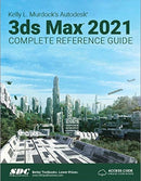 Kelly L. Murdock''s Autodesk 3ds Max 2021 Complete Reference Guide