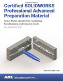 Certified SOLIDWORKS Professional Advanced Preparation Material (SOLIDWORKS 2021) : Sheet Metal, Weldments, Surfacing, Mold Tools and Drawing Tools-9781630573928