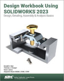 Design Workbook Using SOLIDWORKS 2023 : Design, Detailing, Assembly & Analysis Basics-9781630575571