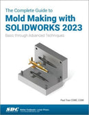 The Complete Guide to Mold Making with SOLIDWORKS 2023 : Basic through Advanced Techniques-9781630575649