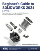 Beginner's Guide to SOLIDWORKS 2024 - Level I : Parts, Assemblies, Drawings, SOLIDWORKS Visualize and SimulationXpress-9781630576288