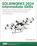 SOLIDWORKS 2024 Intermediate Skills : Expanding on Solids, Surfaces, Multibodies, Configurations, Drawings, Sheet Metal and Assemblies-9781630576318