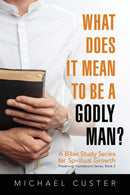 What Does It Mean to be a Godly Man? : A Bible Study Course-9781630732752