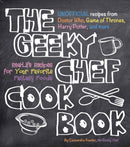 The Geeky Chef Cookbook : Real-Life Recipes for Your Favorite Fantasy Foods - Unofficial Recipes from Doctor Who, Game of Thrones, Harry Potter, and more Volume 1-9781631060496