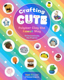 Crafting Cute: Polymer Clay the Kawaii Way : 50 Fantastically Fun Projects-9781631066313