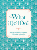 What Do I Do? : Every Wedding Etiquette Question Answered-9781631069727