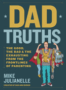 Dad Truths : The Good, the Bad, and the Exhausting from the Frontlines of Parenting-9781631069796