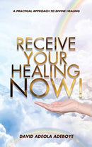 Receive Your Healing Now : A Practical Approach to Divine Healing-9781631291975