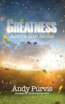 Greatness Above the Noise : Keeping Our Sports Heroes Alive-9781631298219
