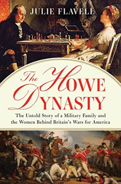The Howe Dynasty : The Untold Story of a Military Family and the Women Behind Britain's Wars for America-9781631490613