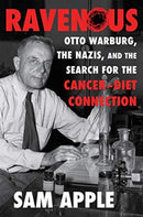 Ravenous : Otto Warburg, the Nazis, and the Search for the Cancer-Diet Connection-9781631493157