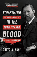 Something in the Blood – The Untold Story of Bram Stoker, the Man Who Wrote Dracula