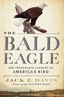The Bald Eagle : The Improbable Journey of  America's Bird-9781631495250