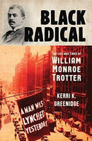 Black Radical : The Life and Times of William Monroe Trotter-9781631495342
