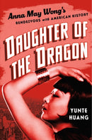 Daughter of the Dragon : Anna May Wong's Rendezvous with American History-9781631495809