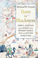 Born in Blackness : Africa, Africans, and the Making of the Modern World, 1471 to the Second World War-9781631495823