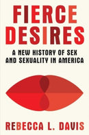 Fierce Desires - A New History of Sex and Sexuality in America-9781631496578