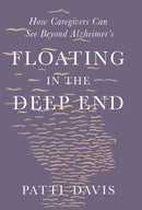 Floating in the Deep End : How Caregivers Can See Beyond Alzheimer's-9781631497988