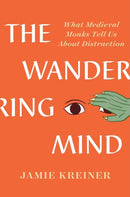The Wandering Mind : What Medieval Monks Tell Us About Distraction-9781631498053