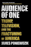Audience of One : Trump, Television, and the Fracturing of America-9781631498152