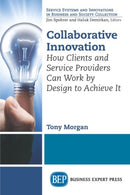 Collaborative Innovation : How Clients and Service Providers Can Work by Design to Achieve It-9781631576317