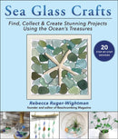 Sea Glass Crafts : Find, Collect & Create Stunning Projects Using the Ocean's Treasures-9781631586903