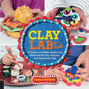 Clay Lab for Kids : 52 Projects to Make, Model, and Mold with Air-Dry, Polymer, and Homemade Clay Volume 12-9781631592706