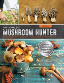 The Complete Mushroom Hunter, Revised : Illustrated Guide to Foraging, Harvesting, and Enjoying Wild Mushrooms - Including new sections on growing your own incredible edibles and off-season collecting-9781631593017