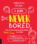 I Am Never Bored: The Best Ever Craft and Activity Book for Kids : 100 Great Ideas for Kids to Do When There is Nothing to Do-9781631594687