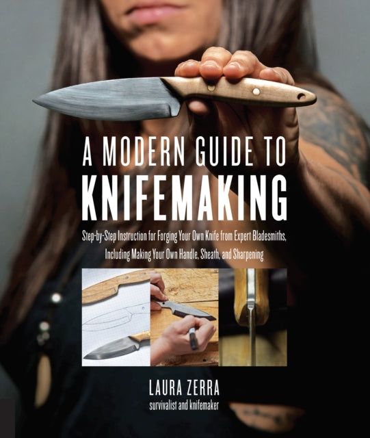 A Modern Guide to Knifemaking : Step-by-step instruction for forging your own knife from expert bladesmiths, including making your own handle, sheath and sharpening-9781631595059
